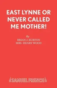 East Lynne or Never Called Me Mother! - Burton Brian J