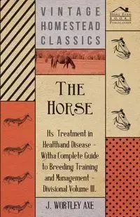 The Horse - Its Treatment In Health And Disease - Axe J. Wortley