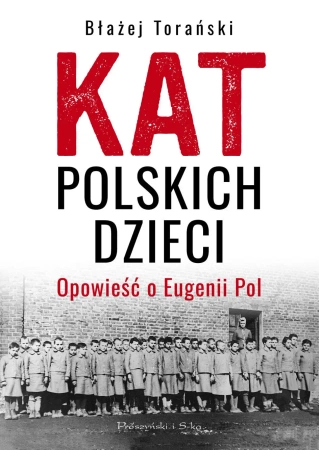 Kat polskich dzieci. Opowieść o Eugenii Pol - Błażej Torański