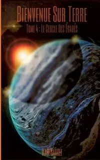 Bienvenue Sur Terre - Tome 4 - Sargel Maël