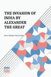 The Invasion Of India By Alexander The Great - John McCrindle Watson