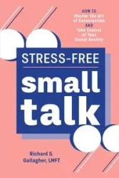 Stress-Free Small Talk - Richard S. Gallagher
