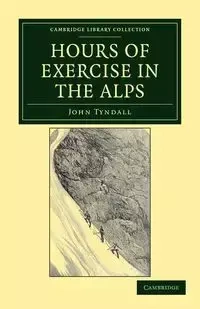 Hours of Exercise in the Alps - John Tyndall