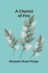 A Chariot of Fire - Stuart Elizabeth Phelps
