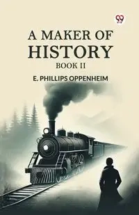 A Maker of History Book II - Oppenheim E. Phillips