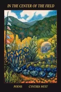 In the Center of the Field, Poems - Cynthia West