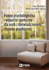 Pomoc psychologiczna i wsparcie społeczne dla osób z doświadczeniem choroby psychicznej - Paweł Bronowski, Maryla Malewicz-Sawicka