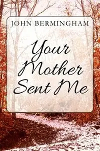 Your Mother Sent Me - John Bermingham