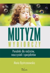 Mutyzm wybiórczy. Poradnik dla rodziców.. - Maria Bystrzanowska
