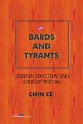 Bards and Tyrants. Essays in Contemporary African Writing - Chin Ce