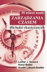 30 minut nauki zarządzania czasem dla ludzi chaotycznych - Lothar J. Seiwert