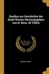 Quellen zur Geschichte der Stadt Worms Herausgegeben von H. Boos. III THEIL - Boos Heinrich