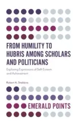 From Humility to Hubris among Scholars and Politicians - Robert A. Stebbins