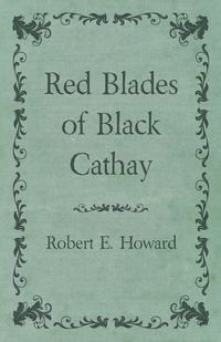 Red Blades of Black Cathay - E. Howard Robert