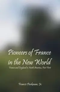 Pioneers Of France In The New World - Francis Parkman Jr.