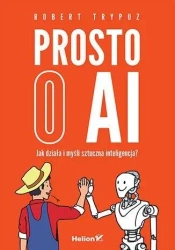 Prosto o AI. Jak działa i myśli sztuczna intelig.. - Robert Trypuz