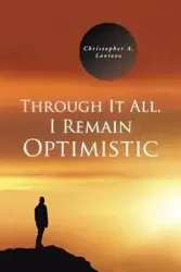 Through It All, I Remain Optimistic - Christopher a. Lavizzo