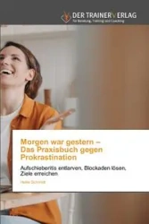Morgen war gestern - Das Praxisbuch gegen Prokrastination - Heike Schmidt