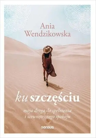 Ku szczęściu. Moja droga do spełnienia i wewnętrznego spokoju - Anna Wendzikowska