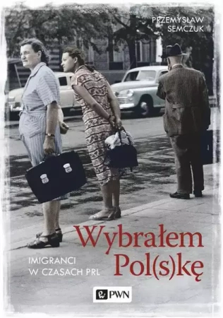 eBook Wybrałem Polskę. Imigranci w PRL - Przemysław Semczuk mobi epub