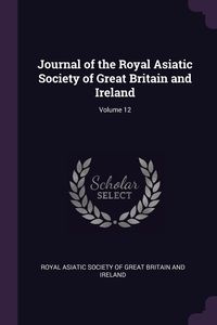 Journal of the Royal Asiatic Society of Great Britain and Ireland; Volume 12 - Royal Asiatic Society Of Great Britain A