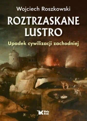 Roztrzaskane Lustro. Upadek cywilizacji zachodniej - Wojciech Roszkowski