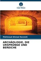 ARCHÄOLOGIE, DIE URSPRÜNGE UND BEREICHE - Ahmed Darwish Mahmoud