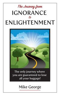 The Journey from IGNORANCE to ENLIGHTENMENT - George Mike
