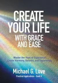 Create Your Life with Grace and Ease - Love Michael G.