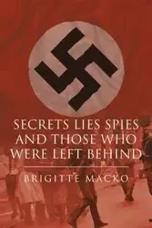 Secrets, Lies, Spies and Those Who Were Left Behind - Brigitte Macko