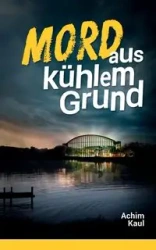 Mord aus kühlem Grund - Kaul Achim