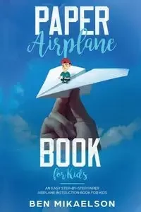 Paper Airplane Book For Kids - Ben Mikaelson