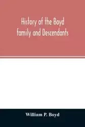 History of the Boyd family and descendants, with historical sketches of the ancient family of Boyd's in Scotland from the year 1200, and those of Ireland from the year 1680, with records of their descendants in Kent, New Windsor, Albany, Middletown and Sa