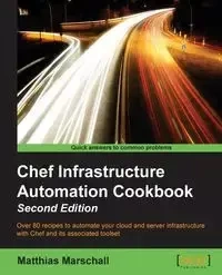 Chef Infrastructure Automation Cookbook - Second Edition - Marschall Matthias