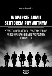 Wsparcie armii sektorem prywatnym. Prywatni operatorzy i systemy obrony narodowej jako element wspólnoty obronnej RP - MARCIN KRZYWICKI