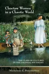 Choctaw Women in a Chaotic World - Pesantubbee Michelene E
