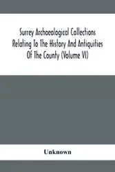 Surrey Archaeological Collections Relating To The History And Antiquities Of The County (Volume Vi) - Unknown