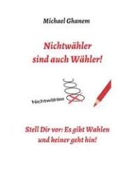 Nichtwähler sind auch Wähler! - Michael Ghanem