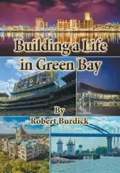 Building a Life in Green Bay - Robert Burdick