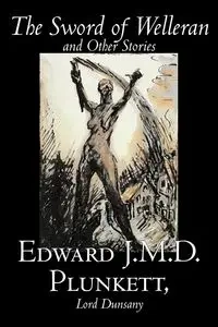 The Sword of Welleran and Other Stories by Edward J. M. D. Plunkett, Fiction, Classics, Fantasy, Horror - Edward J.M.D. Plunkett