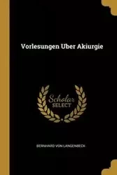 Vorlesungen Uber Akiurgie - Von Langenbeck Bernhard