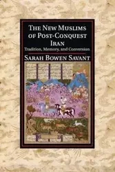 The New Muslims of Post-Conquest Iran - Sarah Savant Bowen