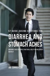 57 Quick Juicing Solutions for Diarrhea and Stomach Aches - Joe Correa
