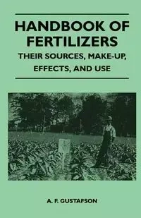 Handbook of Fertilizers - Their Sources, Make-Up, Effects, And Use - Gustafson A. F.