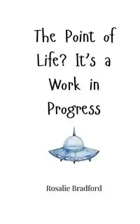 The Point of Life? It's a Work in Progress - Bradford Rosalie