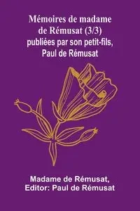 Mémoires de madame de Rémusat (3/3); publiées par son petit-fils, Paul de Rémusat - de Rémusat Madame