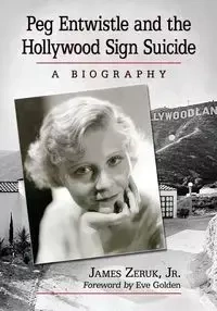 Peg Entwistle and the Hollywood Sign Suicide - James Zeruk