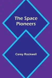 The Space Pioneers - Carey Rockwell