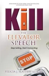 Kill the Elevator Speech - Felicia Slattery J