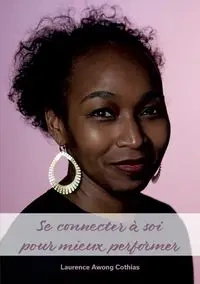 Se connecter à soi pour mieux performer - Laurence Awong Cothias